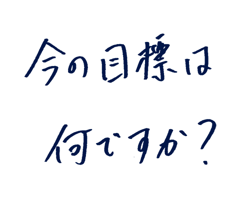 今の目標は何ですか?