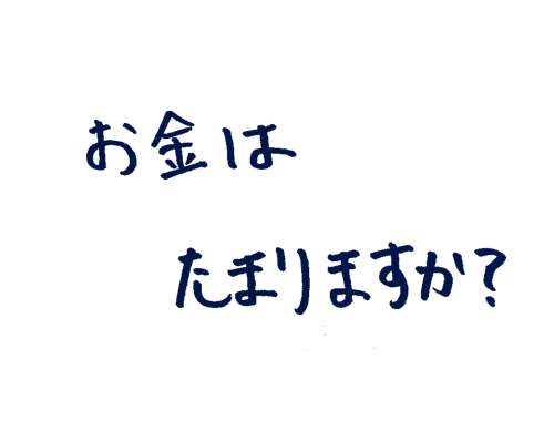 お金はたまりますか?
