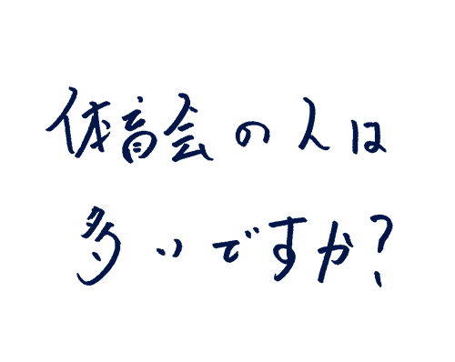 体育会の人は多いですか?