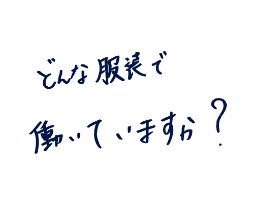 どんな服装で働いていますか?