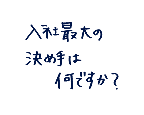 入社最大の決め手は何ですか?