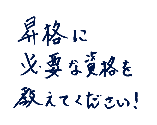 昇格に必要な資格を教えてください!