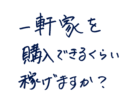 一軒家を購入できるくらい稼げますか?