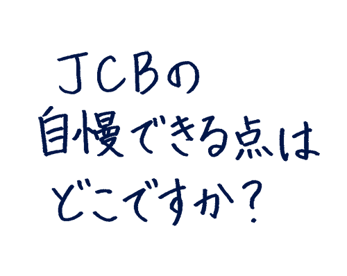 JCBの自慢できる点はどこですか?