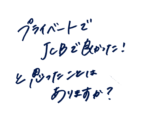 プライベートでJCBで良かった!と思ったことはありますか?
