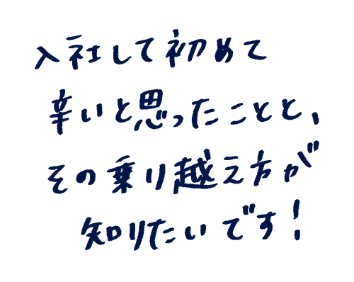 入社して初めてつらいと思ったこととその乗り越え方が知りたいです!